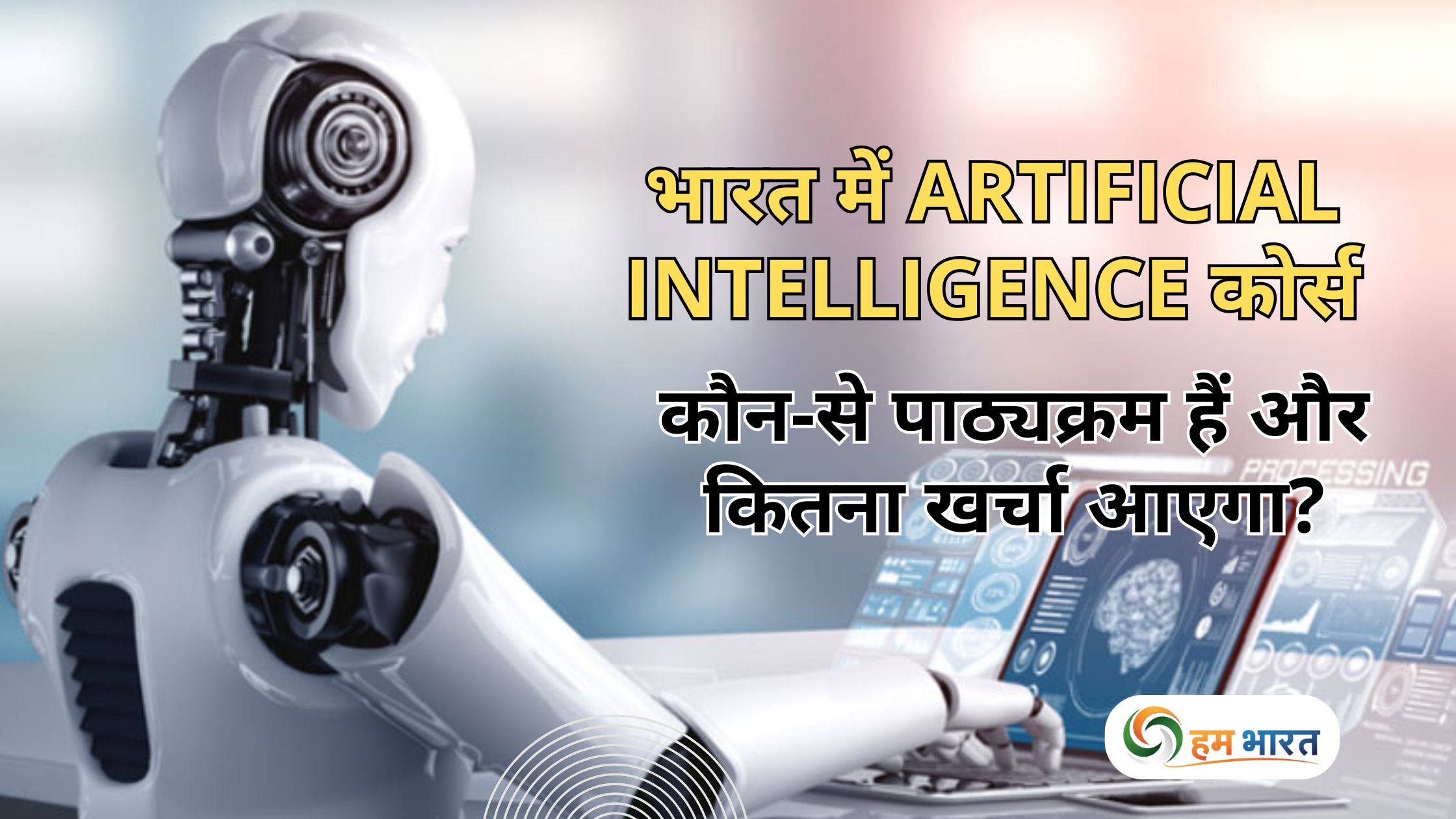 artificial intelligence courses in india cost details भारत में Artificial Intelligence कोर्स: कौन-से पाठ्यक्रम हैं और कितना खर्चा आएगा?