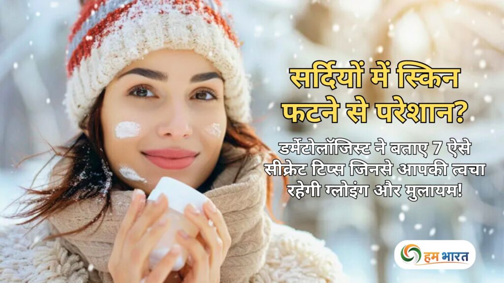 winter skin care tips hindi सर्दियों में स्किन फटने से परेशान? डर्मेटोलॉजिस्ट ने बताए 7 ऐसे सीक्रेट टिप्स जिनसे आपकी त्वचा रहेगी ग्लोइंग और मुलायम!